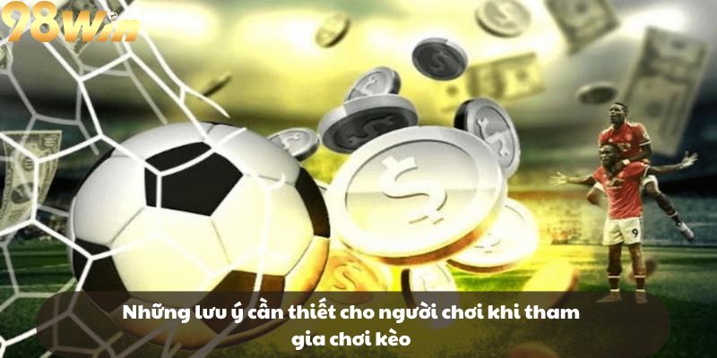 Những lưu ý cần thiết cho người chơi khi tham gia chơi kèo