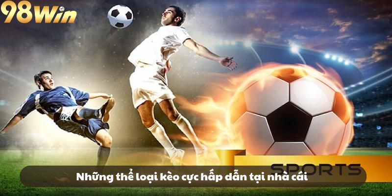 Những thể loại kèo cực hấp dẫn tại nhà cái