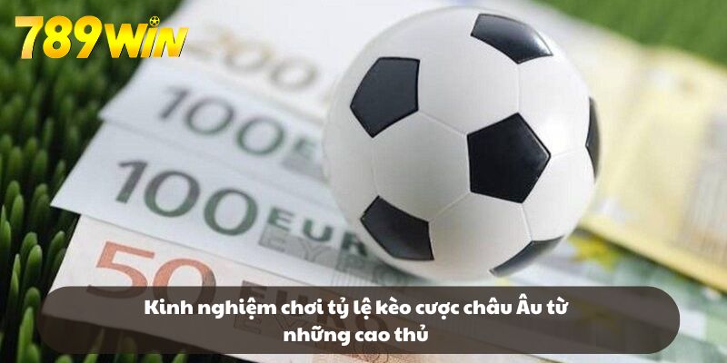 Kinh nghiệm chơi tỷ lệ kèo cược châu Âu từ những cao thủ